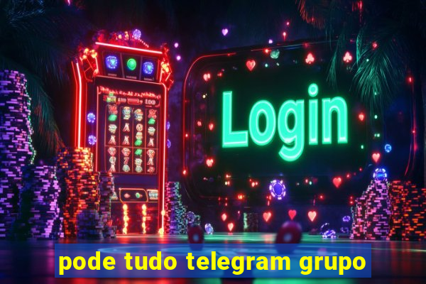 pode tudo telegram grupo